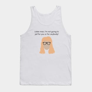 Listen man, I'm not going to jail for you or for anybody! Tank Top